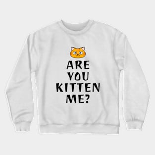 Are you kitten me Crewneck Sweatshirt